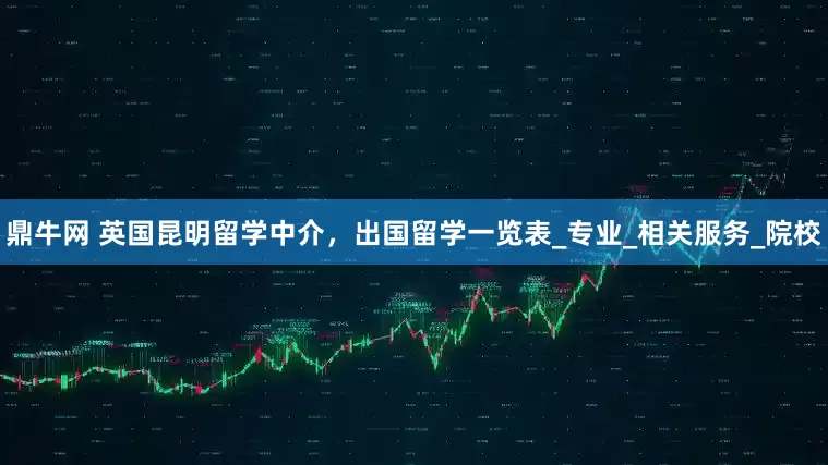 鼎牛网 英国昆明留学中介，出国留学一览表_专业_相关服务_院校